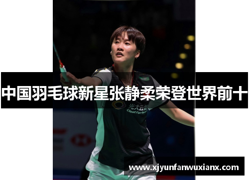中国羽毛球新星张静柔荣登世界前十
