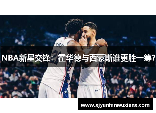 NBA新星交锋：霍华德与西蒙斯谁更胜一筹？